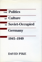 The Politics of Culture in Soviet-Occupied Germany, 1945-1949 0804720932 Book Cover