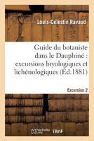 Guide Du Botaniste Dans Le Dauphina(c) Excursions Bryologiques Et Licha(c)Nologiques. Excursion2: Suivies Pour Chacune D'Herborisations Phana(c)Rogamiques OA Il Est Traita(c) Des Propria(c)Ta(c)S... 2013379730 Book Cover