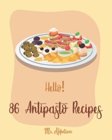 Hello! 86 Antipasto Recipes: Best Antipasto Cookbook Ever For Beginners [Antipasto Book, Bean Salad Recipes, Salad Dressing Recipe Mix, Italian Appetizer Cookbook, Simple Appetizer Cookbook] [Book 1] 1700498800 Book Cover