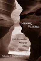 Seeking Passage: Post-Structuralism, Pedagogy, Ethics 0807740241 Book Cover