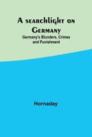 A searchlight on Germany: Germany's Blunders, Crimes and Punishment 9357914005 Book Cover