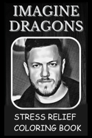 Stress Relief Coloring Book: Colouring Imagine Dragons B09328NP4S Book Cover