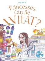 Princesses Can Be WHAT? 1039122655 Book Cover