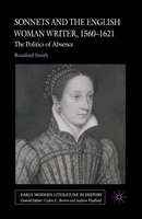 Sonnets and the English Woman Writer, 1560-1621: The Politics of Absence 1403991227 Book Cover