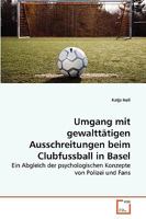 Umgang mit gewalttätigen Ausschreitungen beim Clubfussball in Basel: Ein Abgleich der psychologischen Konzepte von Polizei und Fans 3639265769 Book Cover