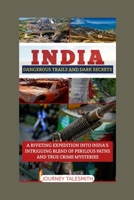 INDIA DANGEROUS TRAILS AND DARK SECRETS: A RIVETING EXPEDITION INTO INDIA'S INTRIGUING BLEND OF PERILOUS PATHS AND TRUE CRIME MYSTERIES B0CRGKQR6Q Book Cover