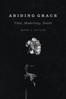 Abiding Grace: Time, Modernity, Death 022656908X Book Cover