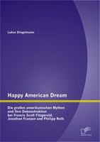 Happy American Dream: Die großen amerikanischen Mythen und Ihre Dekonstruktion bei Francis Scott Fitzgerald, Jonathan Franzen und Philipp Roth 384288964X Book Cover