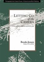 Letting Go Of The Camera: Essays On Photography And The Creative Life 1888803266 Book Cover