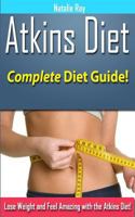 Atkins Diet: Complete Atkins Diet Guide to Losing Weight and Feeling Amazing! 1495496171 Book Cover