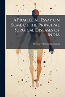 A Practical Essay on Some of the Principal Surgical Diseases of India 1172869766 Book Cover
