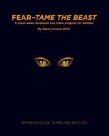 FEAR - TAME THE BEAST, A seven-week workbook and video program for athletes, Gymnastics & Tumbling Edition 1495190684 Book Cover