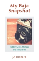 My Baja Snapshot: Hidden Gems, Mishaps and Discoveries B0CHDMTJCZ Book Cover