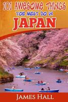Japan: 101 Awesome Things You Must Do in Japan: Japan Travel Guide to the Land of the Rising Sun. the True Travel Guide from a True Traveler. All You Need to Know about Japan. 1541264215 Book Cover