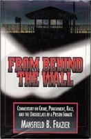 From Behind the Wall: Commentary on Crime, Punishment, Race, and the Underclass by a Prison Inmate 1557787069 Book Cover