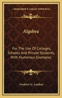 Algebra: For The Use Of Colleges, Schools And Private Students, With Numerous Examples 1163290998 Book Cover