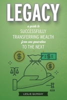 Legacy: A Guide to Successfully Transferring Wealth from One Generation to the Next 1999177304 Book Cover
