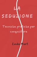 LA SEDUZIONE: Tecniche pratiche per conquistare (Italian Edition) B0DZTMGXR4 Book Cover