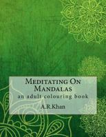 Meditating On Mandalas: an adult colouring book 154112037X Book Cover