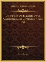 Descripción Del Esqueleto De Un Quadrupedo Muy Corpulento Y Raro (1796) 116962474X Book Cover