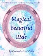 Magical Beautiful Ride: The Ultimate Guide to Manifesting the Love of Your Life 1988949076 Book Cover