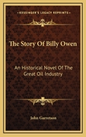 The Story of Billy Owen: An Historical Novel of the Great Oil Industry 1163608750 Book Cover