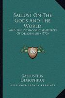 Sallust On The Gods And The World: And The Pythagoric Sentences Of Demophilus 1019285230 Book Cover