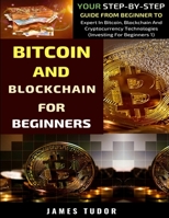 Bitcoin And Blockchain Basics Explained: Your Step-By-Step Guide From Beginner To Expert In Bitcoin, Blockchain And Cryptocurrency Technologies 1076374808 Book Cover