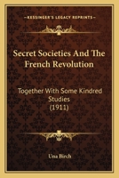 Secret Societies and the French Revolution: Together With Some Kindred Studies by Una Birch 1017082421 Book Cover