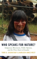 Who Speaks for Nature?: Indigenous Movements, Public Opinion, and the Petro-State in Ecuador 0190908955 Book Cover
