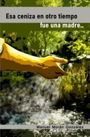Esa ceniza en otro tiempo fue una madre (Spanish Edition) B0FLV59QNM Book Cover