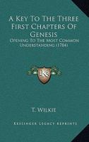 A Key To The Three First Chapters Of Genesis: Opening To The Most Common Understanding 116588450X Book Cover