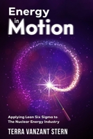 ENERGY in Motion: Applying Lean Six Sigma to the Nuclear Energy Industry B0FKBLRKRT Book Cover