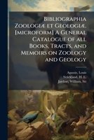 Bibliographia zoologiæ et geologiæ. A general catalogue of all books, tracts, and memoirs on zoology and geology 1174539372 Book Cover