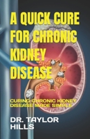 A Quick Cure for Chronic Kidney Disease: Curing Chronic Kidney Disease Made Simple B0BTW6D6KV Book Cover