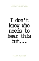 I Don't Know Who Needs to Hear This But... B0DV5H4QBM Book Cover