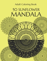 Adult Coloring Book: 50 Black & White Mandalas: 50 Sunflowers Mandala to Color for Relaxation and Stress Relief. B08T4DGJLL Book Cover