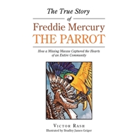 The Amazing True Story of Freddie Mercury The Parrot: How a Missing Macaw Captured the Hearts of an Entire Community 1532092776 Book Cover