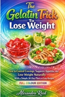 The Gelatin Trick To Lose Weight: How to Control Cravings, Suppress Appetite, and Lose Weight Naturally With a Simple 30-Day Plan and Easy Recipes B0GM7T9GJY Book Cover