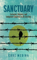 Sanctuary: Exclusion, Violence, and Indigenous Migrants in the East Bay (Global Latin/o Americas) 0814215459 Book Cover