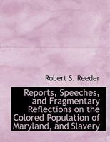 Reports, Speeches, and Fragmentary Reflections on the Colored Population of Maryland, and Slavery 1115105213 Book Cover