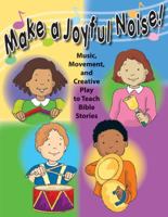 Make a Joyful Noise! Music, Movement, and Creative Play to Teach Bible Stories 0978905687 Book Cover