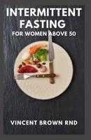 Intermittent Fasting for Women Above 50: The Essential Guide to Balance Hormones and Reset metabolism And Live a Healthy Life B096LPSQQ5 Book Cover