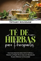 Té de Hierbas Para Principiantes: Una Guía Esencial sobre Cómo Cultivar y Mezclar su Propio Té en Casa con Recetas de Té para Reforzar la Inmunidad 1088204511 Book Cover