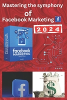 Digital Crescendo: Mastering the Symphony of Facebook Marketing: Harmonizing Success: Navigating the MetaVerse, Influencer Alliances, and Global ... (Navigating the Social Media Symphony) B0CSGVRGNT Book Cover