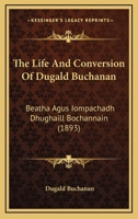 The Life And Conversion Of Dugald Buchanan: Beatha Agus Iompachadh Dhughaill Bochannain (1893) 1120037115 Book Cover