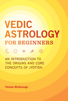 Vedic Astrology for Beginners : An Introduction to the Origins and Core Concepts of Jyotish 1646113071 Book Cover