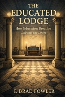 The Educated Lodge: How Education Breathes Life into the Lodge B0GM6SH5LV Book Cover