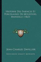 Histoire Des Faiences Et Porcelaines De Moustiers, Marseille (1863) 1120440939 Book Cover