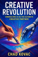 Creative Revolution: Embracing AI as the Ultimate Creative Partner B0FDLB413H Book Cover